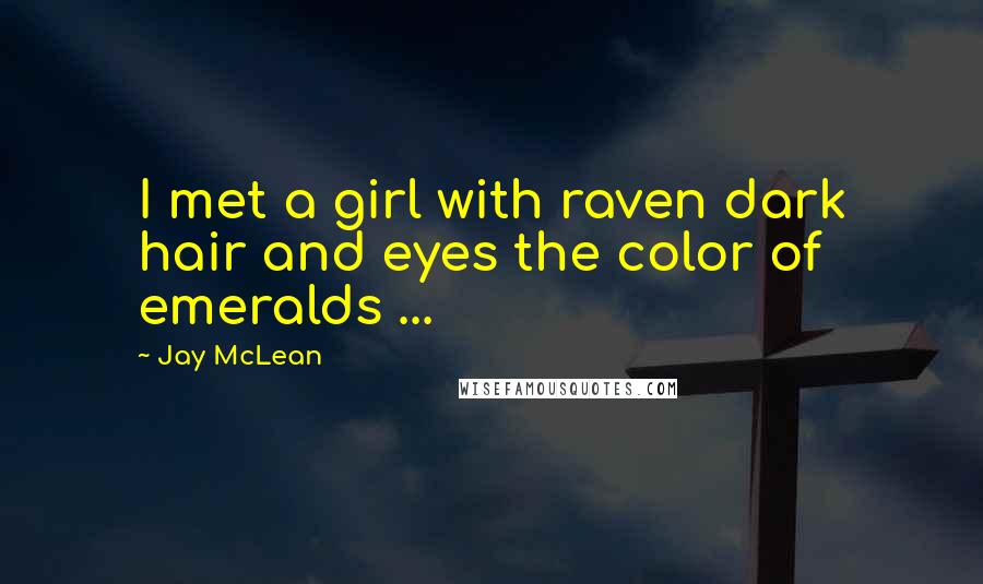 Jay McLean Quotes: I met a girl with raven dark hair and eyes the color of emeralds ...