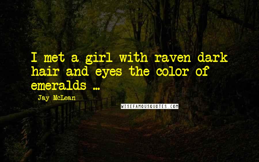 Jay McLean Quotes: I met a girl with raven dark hair and eyes the color of emeralds ...