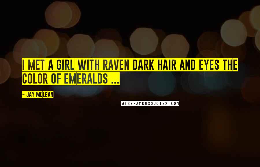 Jay McLean Quotes: I met a girl with raven dark hair and eyes the color of emeralds ...