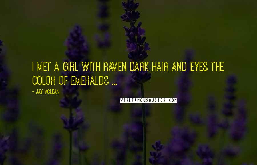 Jay McLean Quotes: I met a girl with raven dark hair and eyes the color of emeralds ...