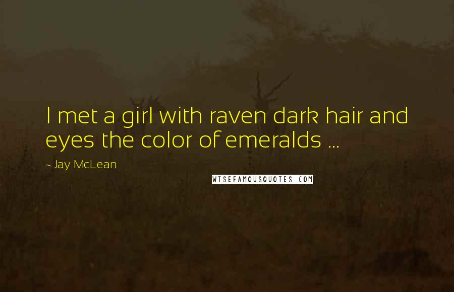 Jay McLean Quotes: I met a girl with raven dark hair and eyes the color of emeralds ...