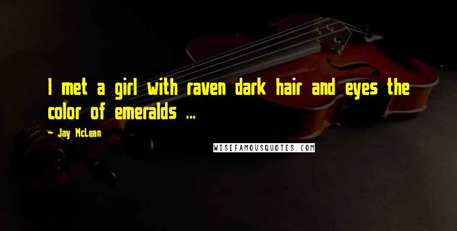 Jay McLean Quotes: I met a girl with raven dark hair and eyes the color of emeralds ...