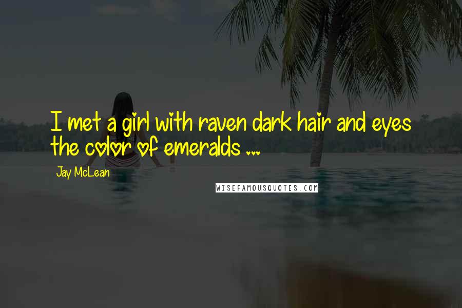 Jay McLean Quotes: I met a girl with raven dark hair and eyes the color of emeralds ...