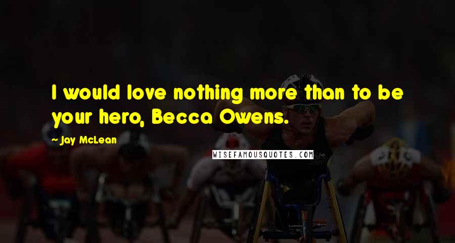 Jay McLean Quotes: I would love nothing more than to be your hero, Becca Owens.