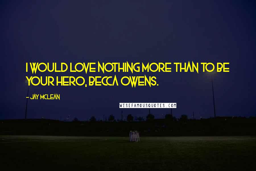 Jay McLean Quotes: I would love nothing more than to be your hero, Becca Owens.