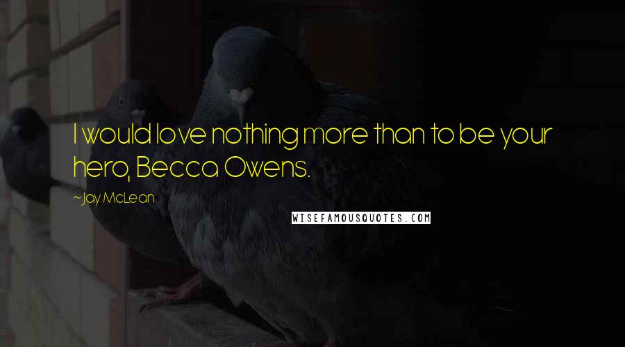 Jay McLean Quotes: I would love nothing more than to be your hero, Becca Owens.