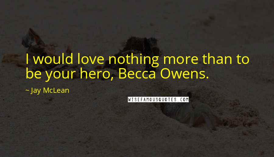 Jay McLean Quotes: I would love nothing more than to be your hero, Becca Owens.