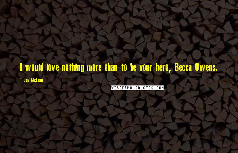 Jay McLean Quotes: I would love nothing more than to be your hero, Becca Owens.