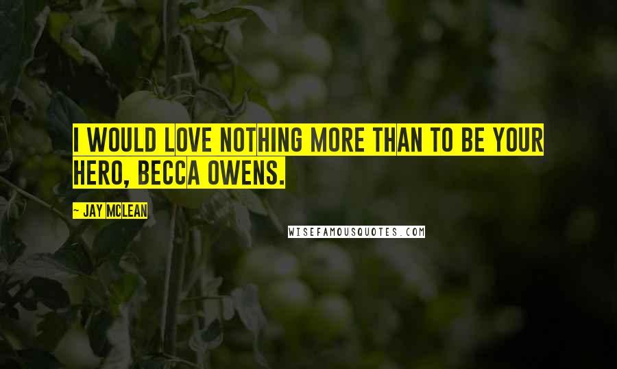 Jay McLean Quotes: I would love nothing more than to be your hero, Becca Owens.