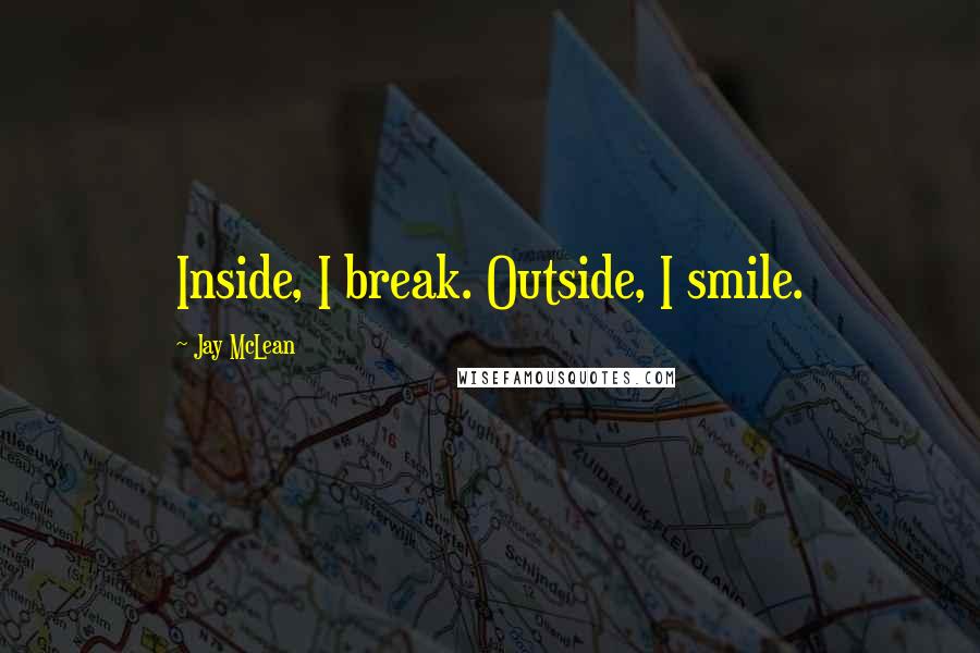 Jay McLean Quotes: Inside, I break. Outside, I smile.