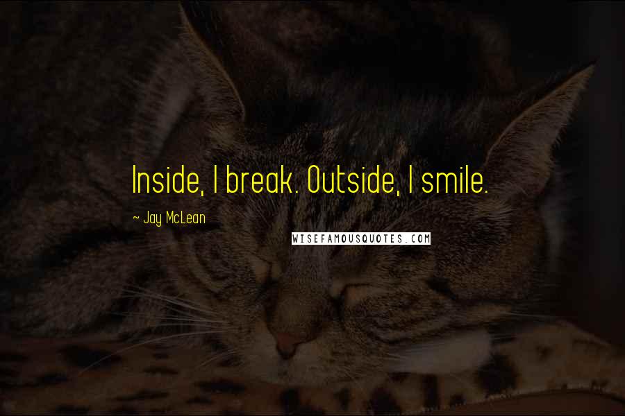 Jay McLean Quotes: Inside, I break. Outside, I smile.