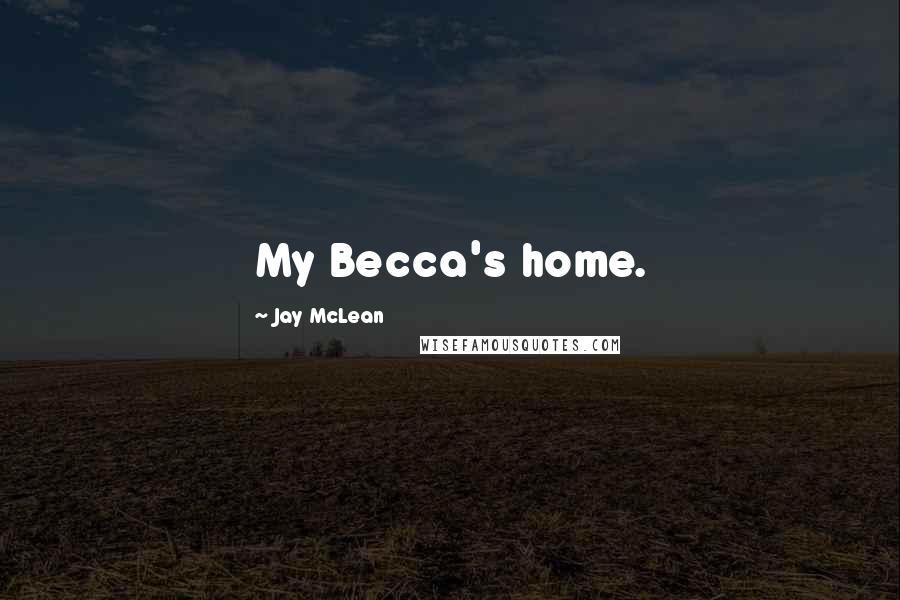 Jay McLean Quotes: My Becca's home.