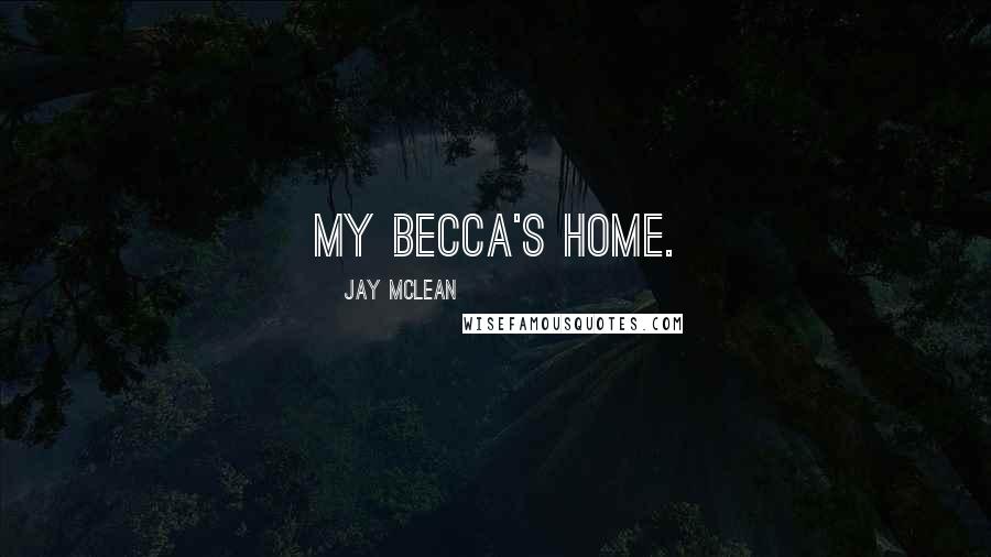 Jay McLean Quotes: My Becca's home.