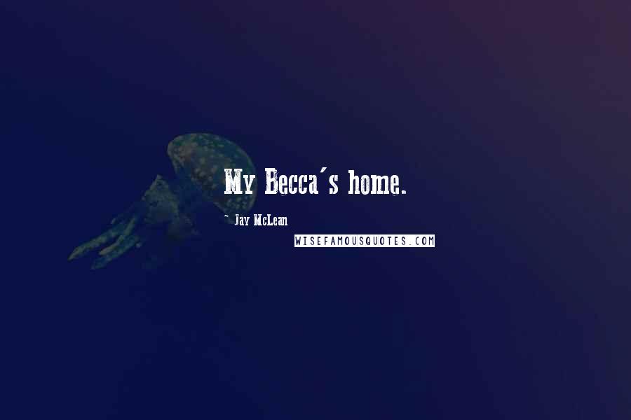 Jay McLean Quotes: My Becca's home.