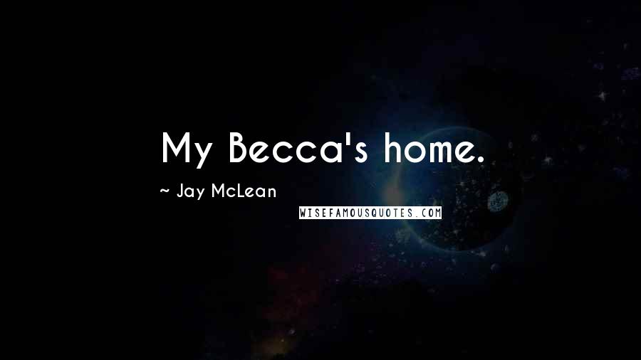Jay McLean Quotes: My Becca's home.