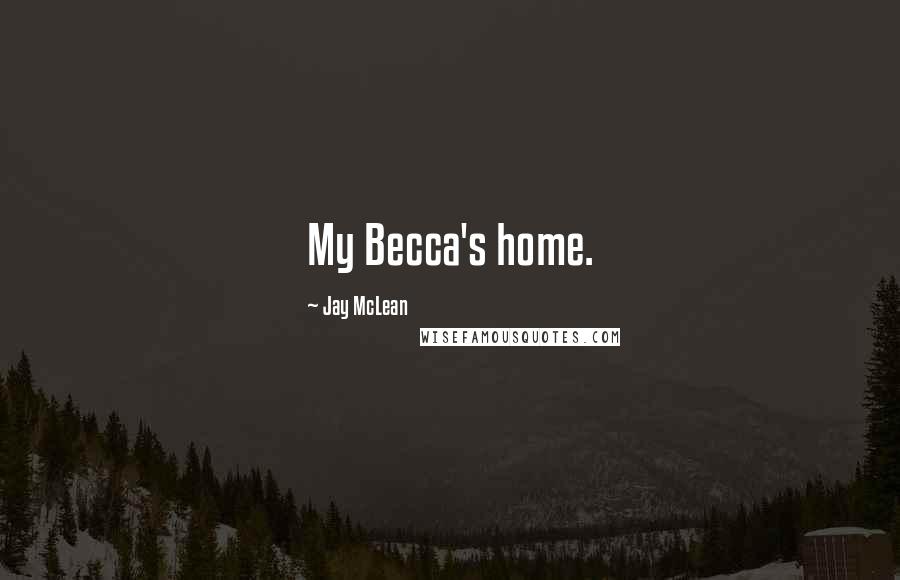 Jay McLean Quotes: My Becca's home.