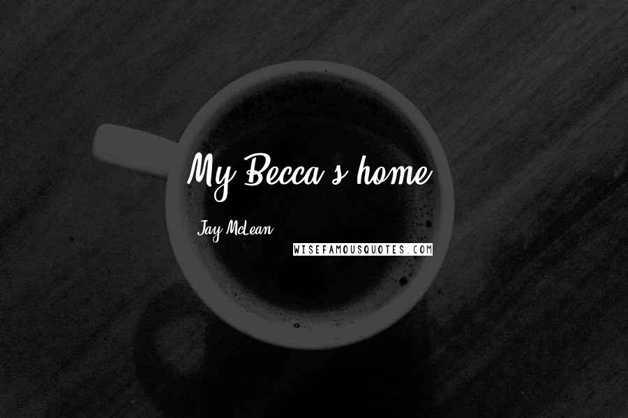 Jay McLean Quotes: My Becca's home.