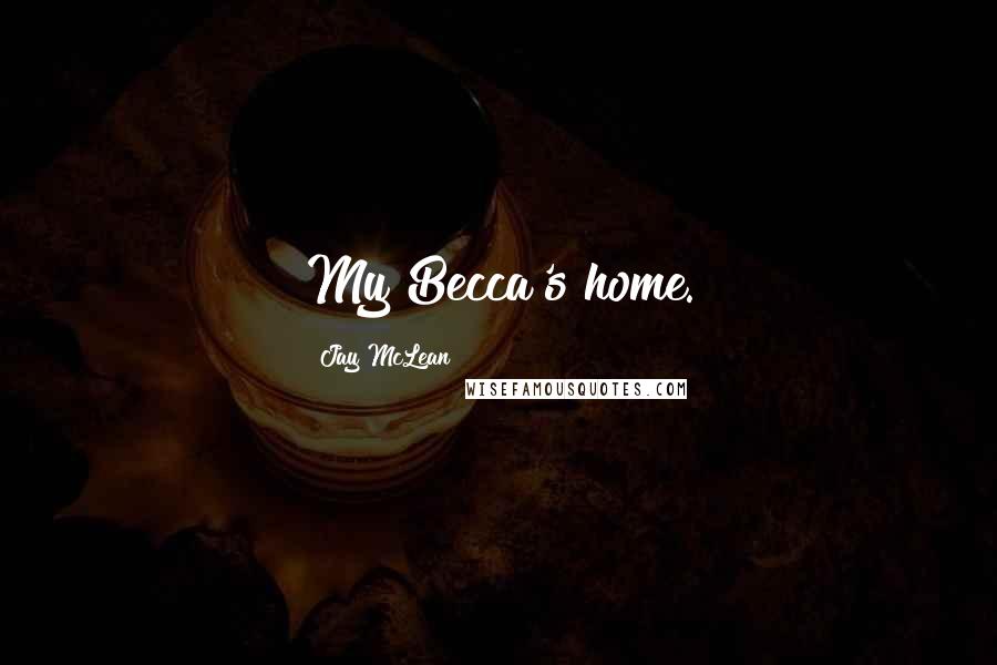 Jay McLean Quotes: My Becca's home.