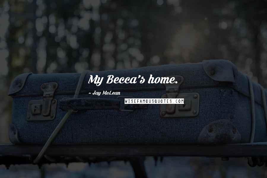 Jay McLean Quotes: My Becca's home.