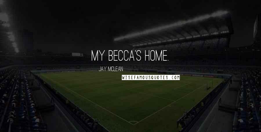 Jay McLean Quotes: My Becca's home.
