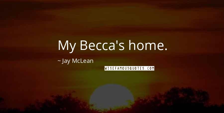 Jay McLean Quotes: My Becca's home.