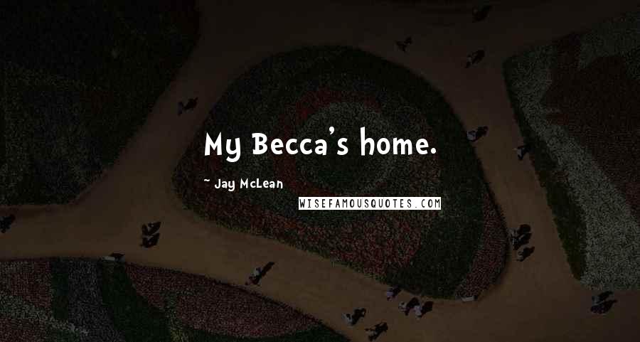 Jay McLean Quotes: My Becca's home.