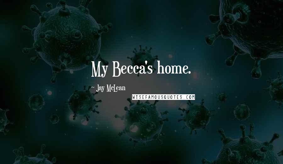 Jay McLean Quotes: My Becca's home.