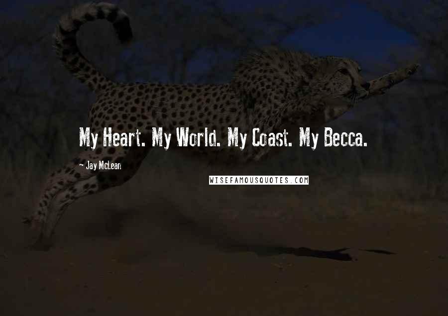 Jay McLean Quotes: My Heart. My World. My Coast. My Becca.