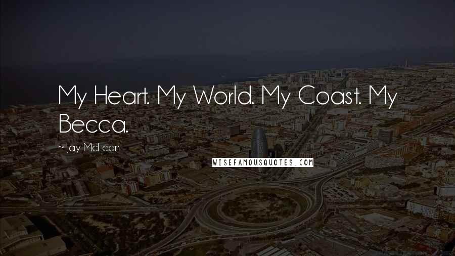 Jay McLean Quotes: My Heart. My World. My Coast. My Becca.