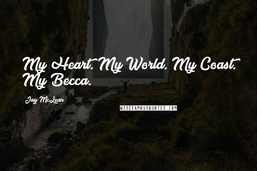 Jay McLean Quotes: My Heart. My World. My Coast. My Becca.