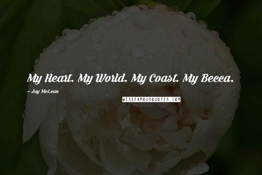 Jay McLean Quotes: My Heart. My World. My Coast. My Becca.