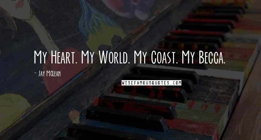 Jay McLean Quotes: My Heart. My World. My Coast. My Becca.