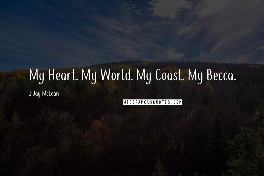 Jay McLean Quotes: My Heart. My World. My Coast. My Becca.