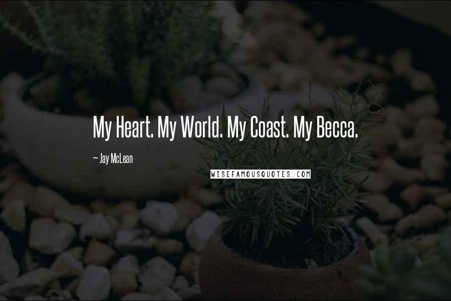 Jay McLean Quotes: My Heart. My World. My Coast. My Becca.