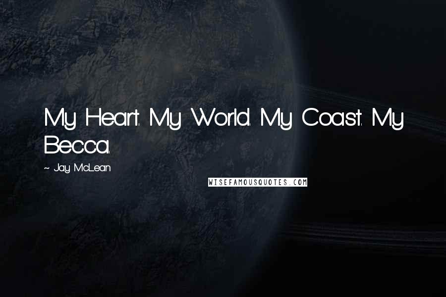 Jay McLean Quotes: My Heart. My World. My Coast. My Becca.