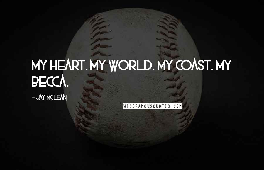 Jay McLean Quotes: My Heart. My World. My Coast. My Becca.