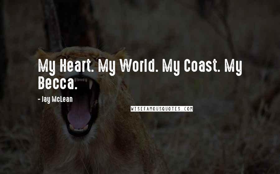 Jay McLean Quotes: My Heart. My World. My Coast. My Becca.