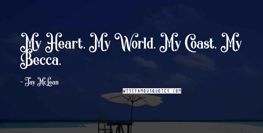 Jay McLean Quotes: My Heart. My World. My Coast. My Becca.