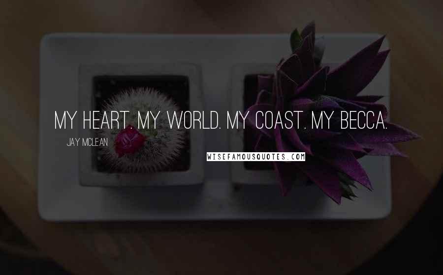 Jay McLean Quotes: My Heart. My World. My Coast. My Becca.