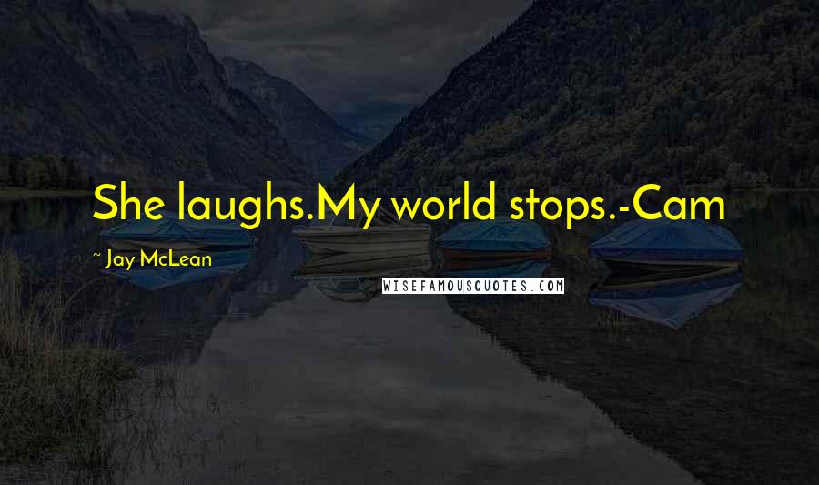 Jay McLean Quotes: She laughs.My world stops.-Cam