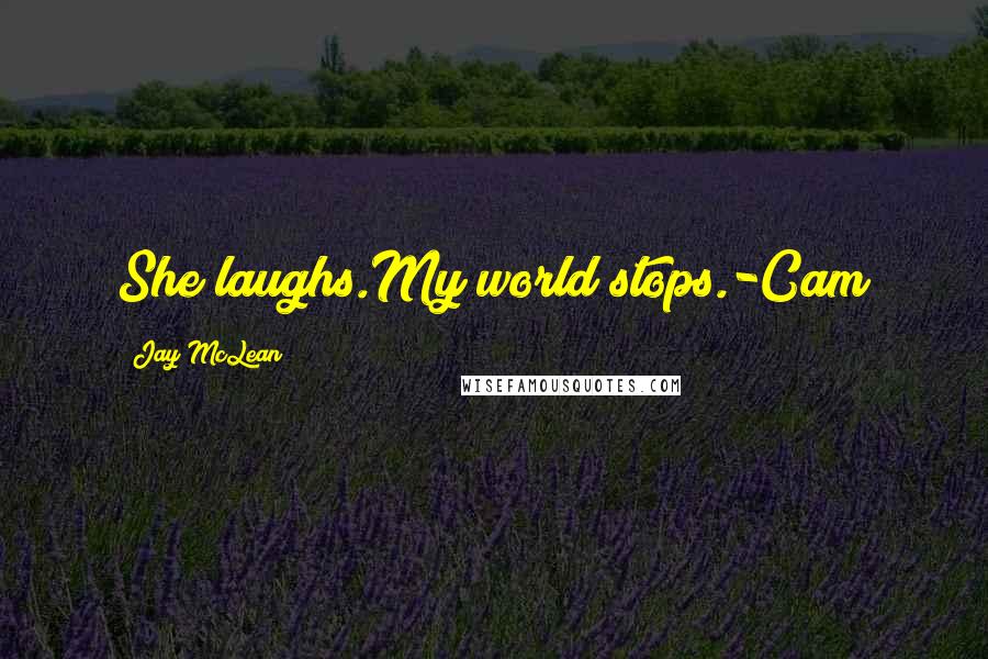 Jay McLean Quotes: She laughs.My world stops.-Cam