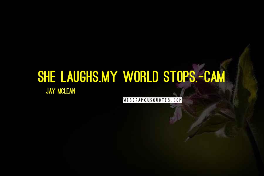 Jay McLean Quotes: She laughs.My world stops.-Cam