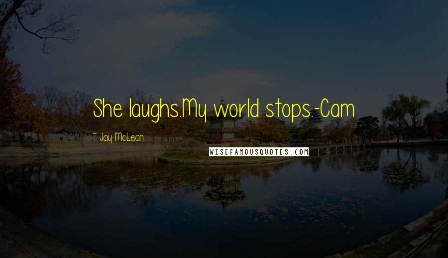 Jay McLean Quotes: She laughs.My world stops.-Cam