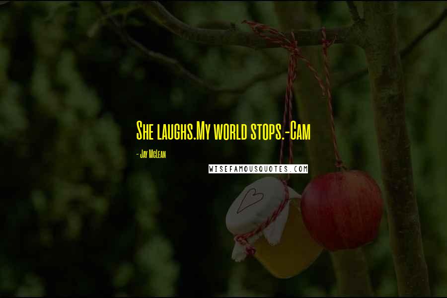 Jay McLean Quotes: She laughs.My world stops.-Cam