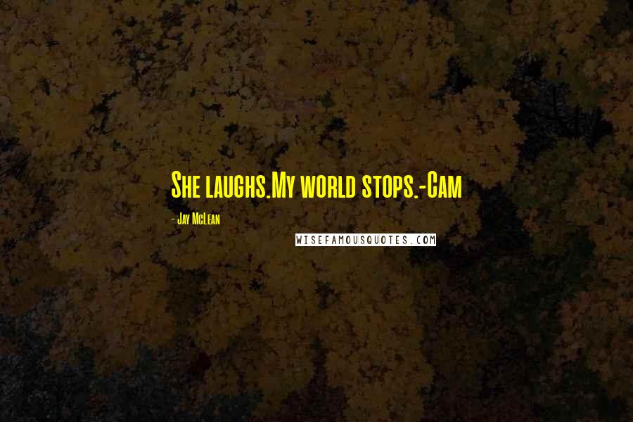 Jay McLean Quotes: She laughs.My world stops.-Cam