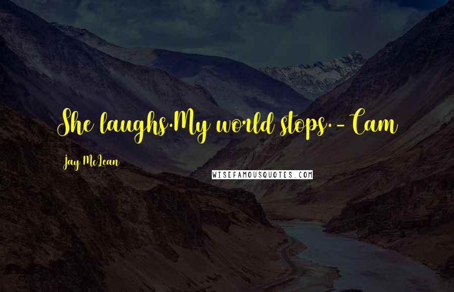 Jay McLean Quotes: She laughs.My world stops.-Cam