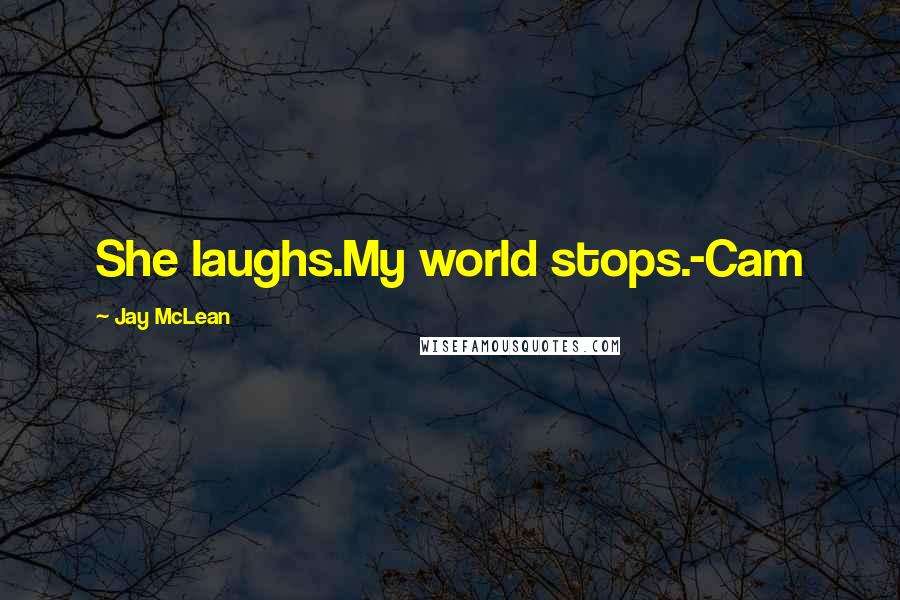 Jay McLean Quotes: She laughs.My world stops.-Cam