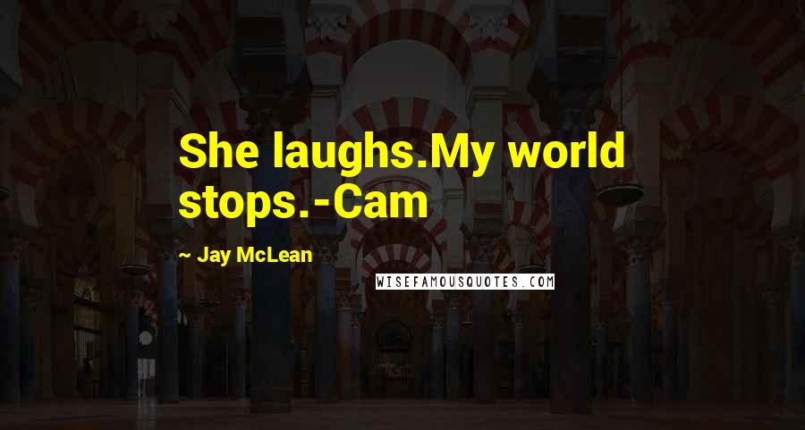 Jay McLean Quotes: She laughs.My world stops.-Cam