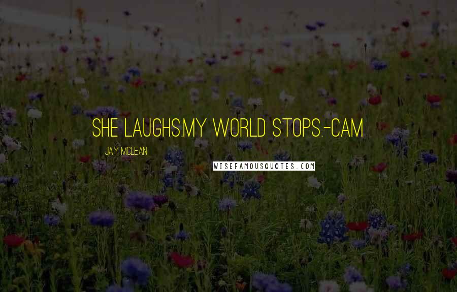 Jay McLean Quotes: She laughs.My world stops.-Cam