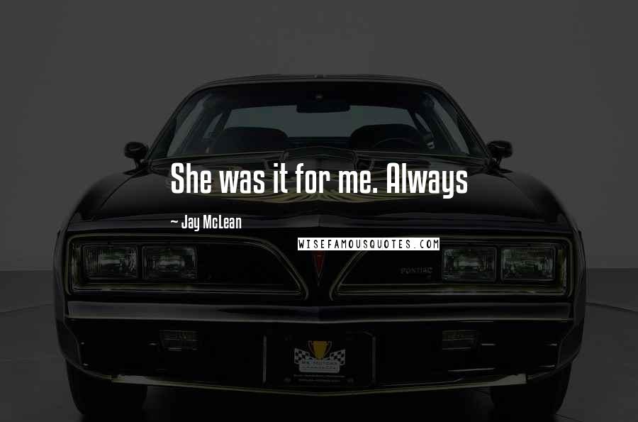 Jay McLean Quotes: She was it for me. Always